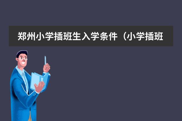 郑州小学插班生入学条件(小学插班生怎样报名?)