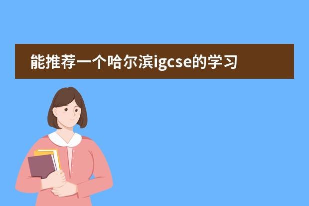 能推荐一个哈尔滨igcse的学习机构吗？