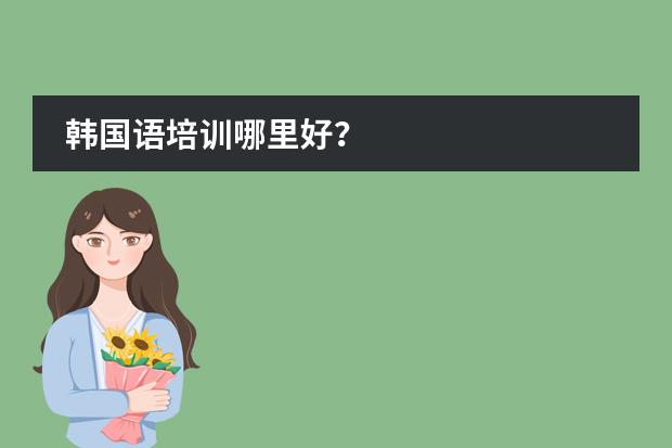 韩国语培训哪里好?