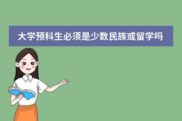 大学预科生必须是少数民族或留学吗?有分数限制没有?学费大约多少?