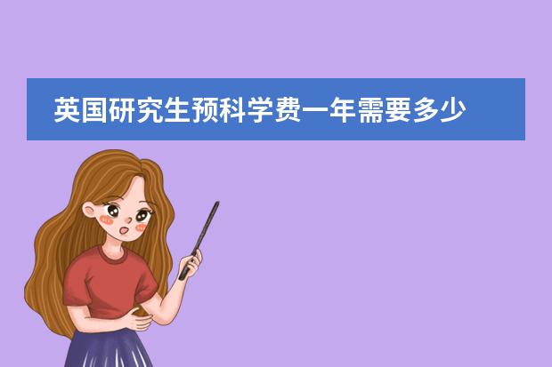 英国研究生预科学费一年需要多少