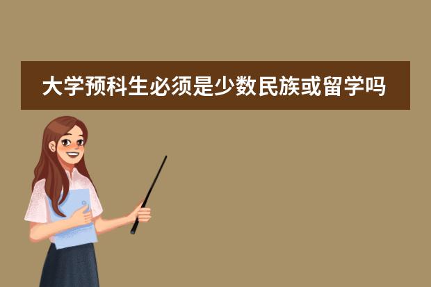 大学预科生必须是少数民族或留学吗?有分数限制没有?学费大约多少?