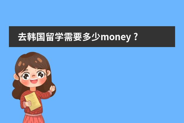 去韩国留学需要多少money ???