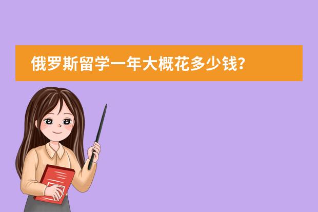 俄罗斯留学一年大概花多少钱?