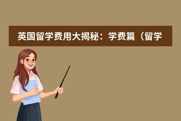 英国留学费用大揭秘:学费篇(留学英国:学费和生活费)