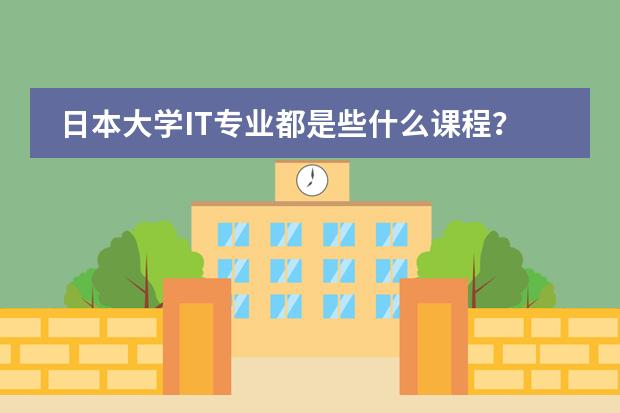 日本大学IT专业都是些什么课程？