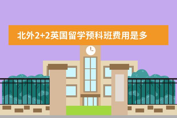 北外2+2英国留学预科班费用是多少