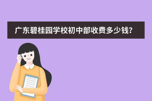 广东碧桂园学校初中部收费多少钱?