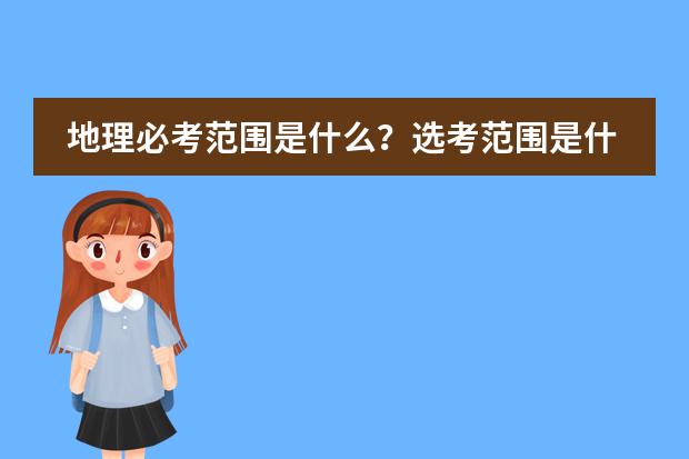 地理必考范围是什么？选考范围是什么？