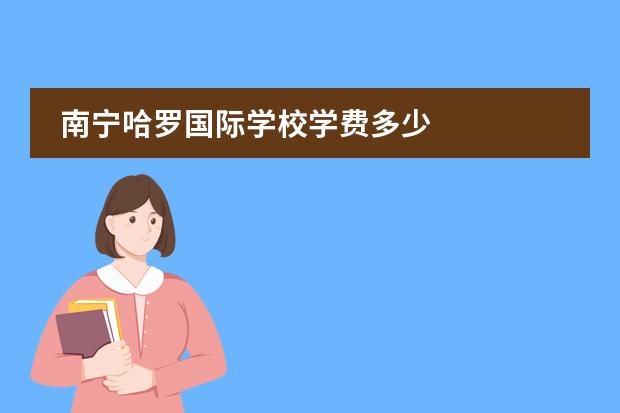 南宁哈罗国际学校学费多少