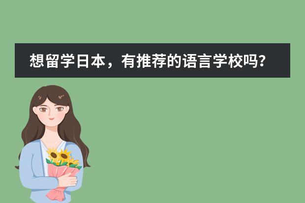 想留学日本,有推荐的语言学校吗?