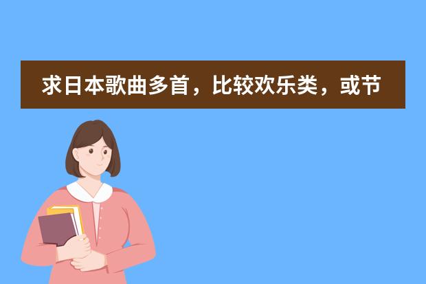 求日本歌曲多首,比较欢乐类,或节奏快点(红警3日本战斗音乐)