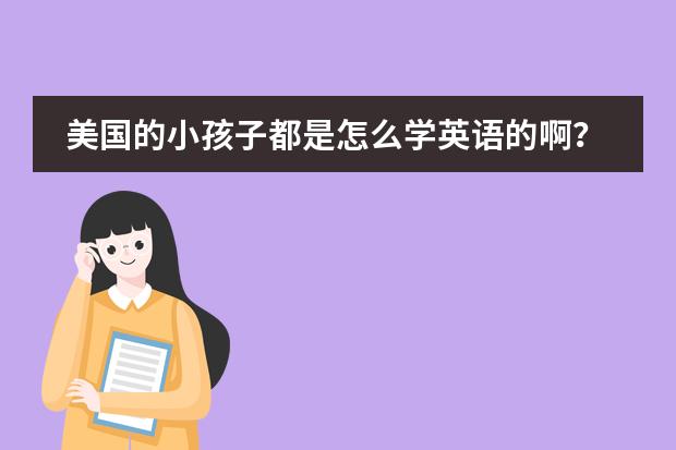 美国的小孩子都是怎么学英语的啊?