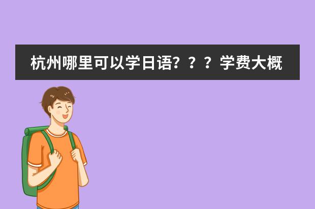 杭州哪里可以学日语？？？学费大概是多少？