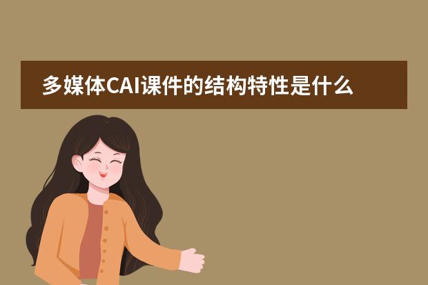 多媒体CAI课件的结构特性是什么？