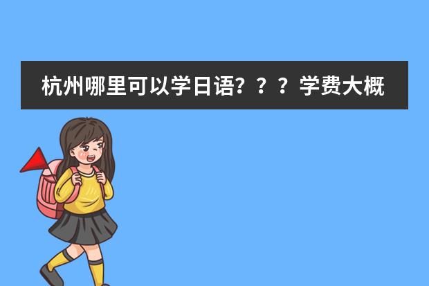杭州哪里可以学日语???学费大概是多少?
