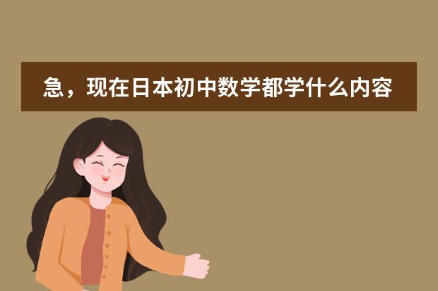 急，现在日本初中数学都学什么内容？请详细说明各年级所学。