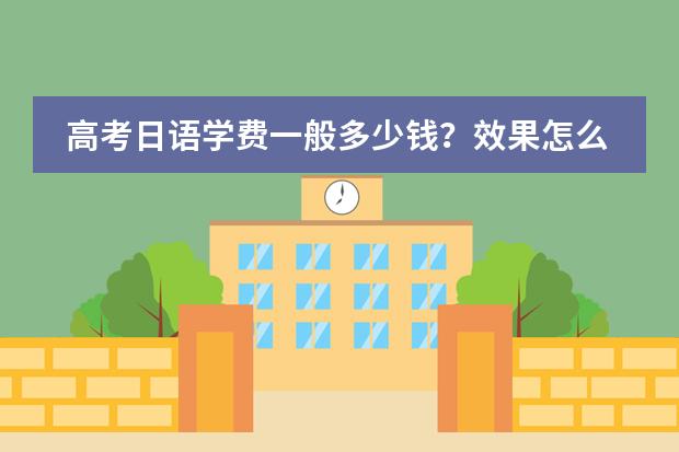 高考日语学费一般多少钱?效果怎么样?