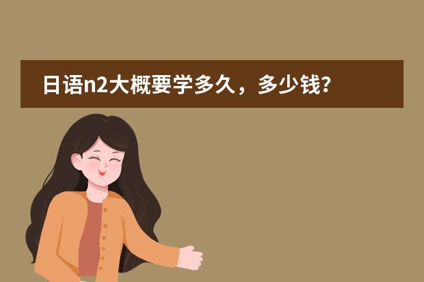 日语n2大概要学多久，多少钱？