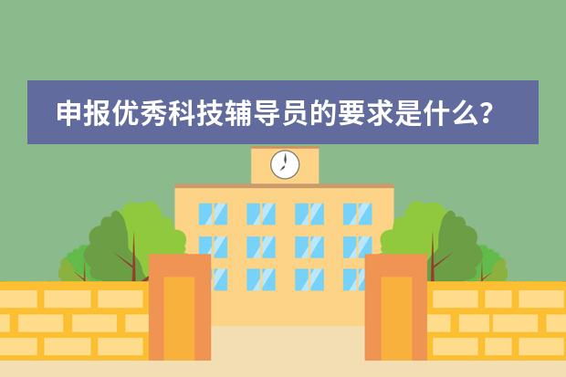 申报优秀科技辅导员的要求是什么？