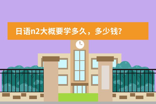 日语n2大概要学多久,多少钱?