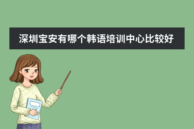 深圳宝安有哪个韩语培训中心比较好?