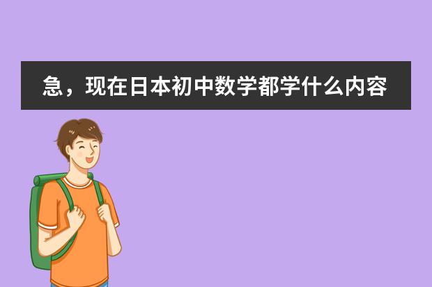 急,现在日本初中数学都学什么内容?请详细说明各年级所学。