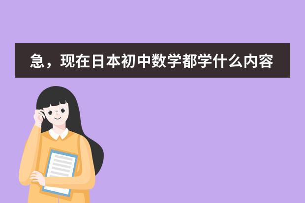急,现在日本初中数学都学什么内容?请详细说明各年级所学。