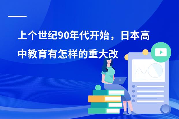 上个世纪90年代开始,日本高中教育有怎样的重大改革?(多媒体课件在教育中的发展前景)