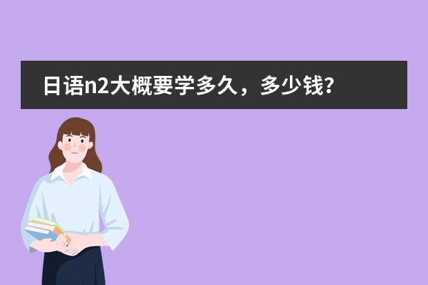 日语n2大概要学多久,多少钱?