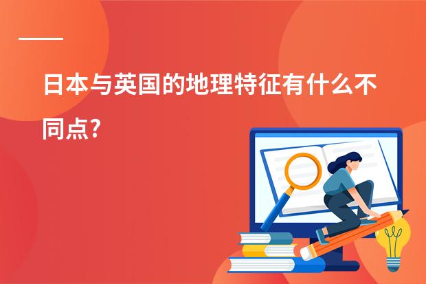 日本与英国的地理特征有什么不同点?
