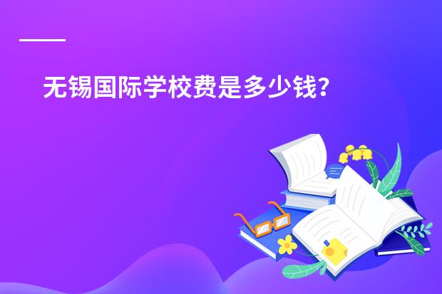 无锡国际学校费是多少钱?