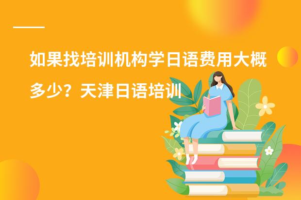 如果找培训机构学日语费用大概多少?天津日语培训