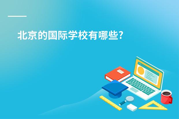 北京的国际学校有哪些?
