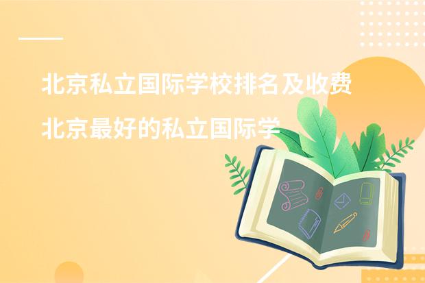 北京私立国际学校排名及收费 北京最好的私立国际学校排名