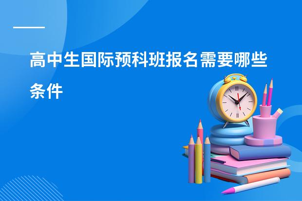 高中生国际预科班报名需要哪些条件