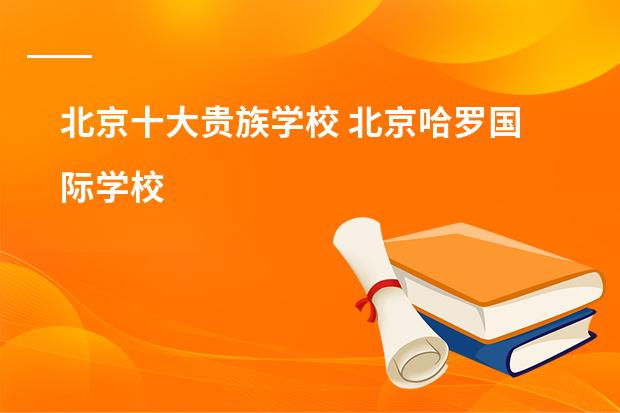 北京十大贵族学校 北京哈罗国际学校