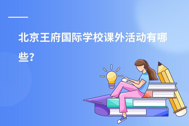 北京王府国际学校课外活动有哪些?