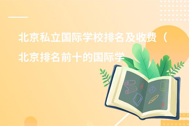 北京私立国际学校排名及收费(北京排名前十的国际学校)