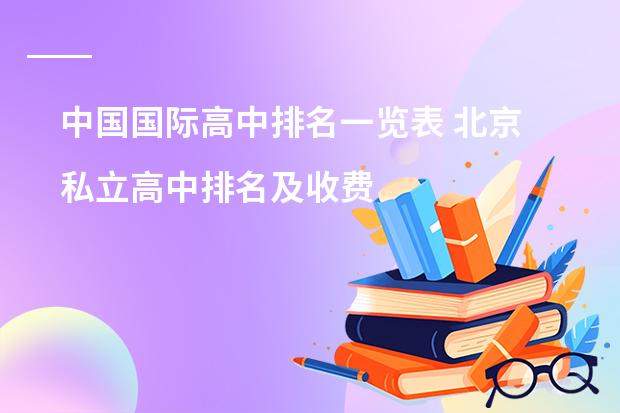 中国国际高中排名一览表 北京私立高中排名及收费
