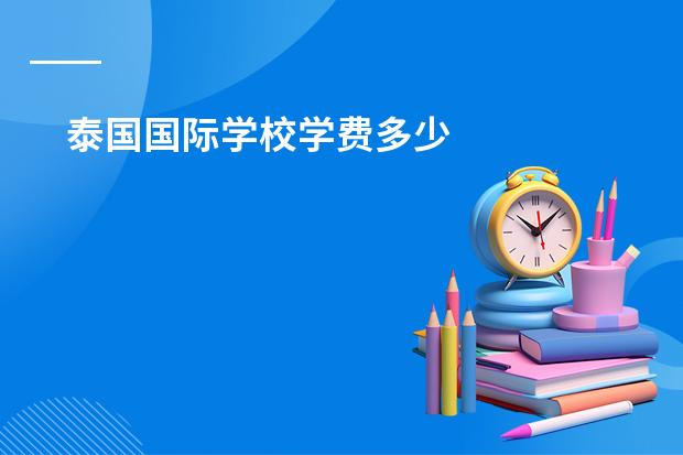 泰国国际学校学费多少