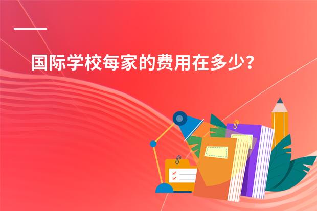 国际学校每家的费用在多少?