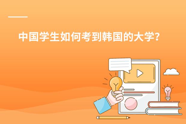 中国学生如何考到韩国的大学？
