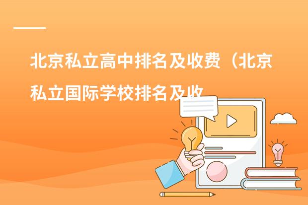 北京私立高中排名及收费(北京私立国际学校排名及收费)