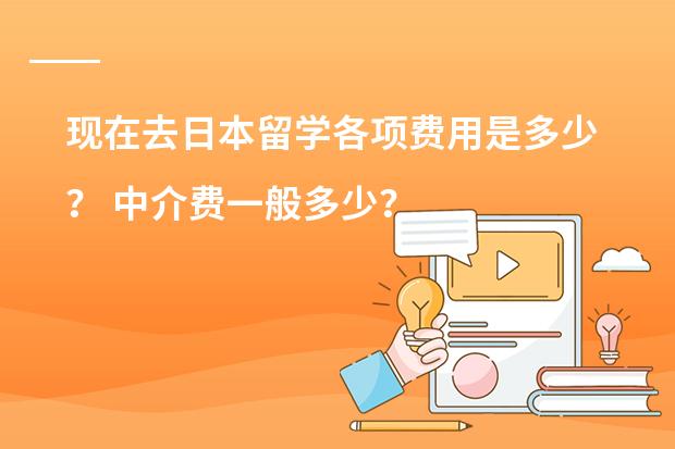 现在去日本留学各项费用是多少? 中介费一般多少?