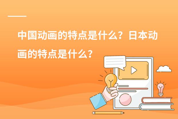 中国动画的特点是什么？日本动画的特点是什么？