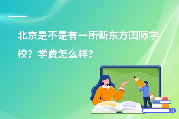 北京是不是有一所新东方国际学校?学费怎么样?