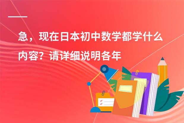 急，现在日本初中数学都学什么内容？请详细说明各年级所学。