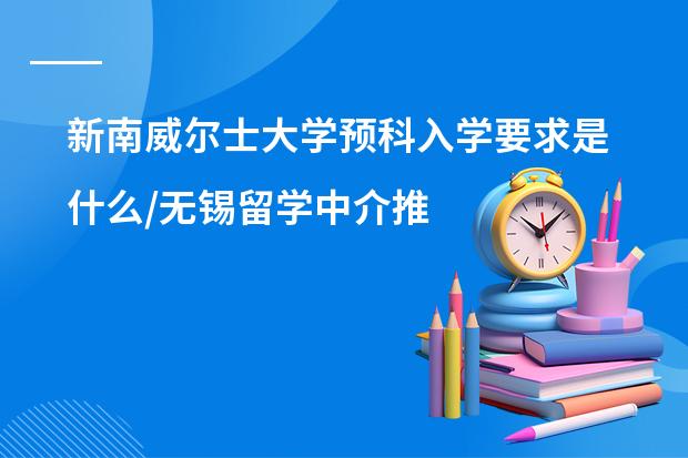 新南威尔士大学预科入学要求是什么/无锡留学中介推荐