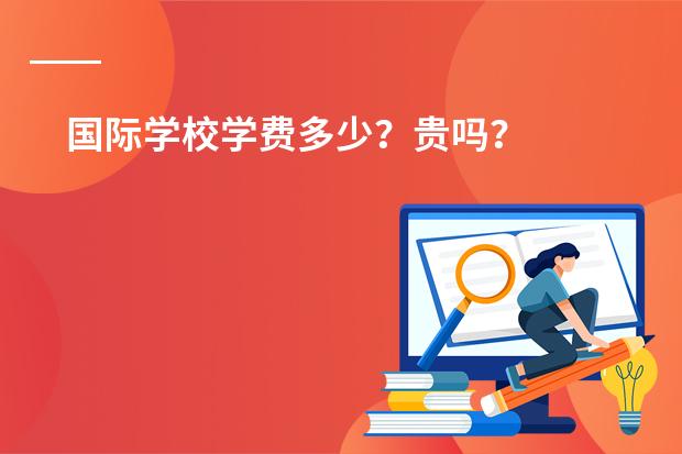 国际学校学费多少?贵吗?